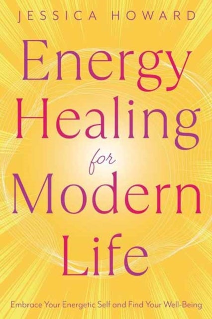 Energy Healing for Modern Life - Embrace Your Energetic Self and Find Your Well-Being