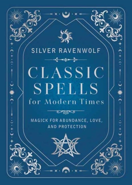 Classic Spells for Modern Times - Magic for Love, Protection, and Abundance