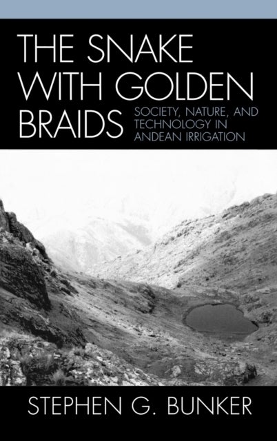 The Snake with Golden Braids - Society, Nature, and Technology in Andean Irrigation