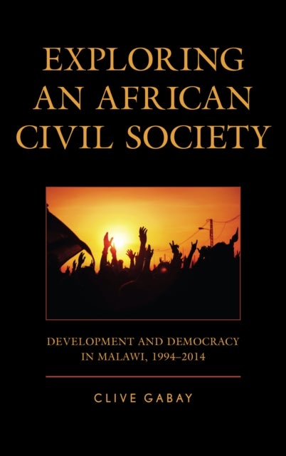 Exploring an African Civil Society - Development and Democracy in Malawi, 1994–2014