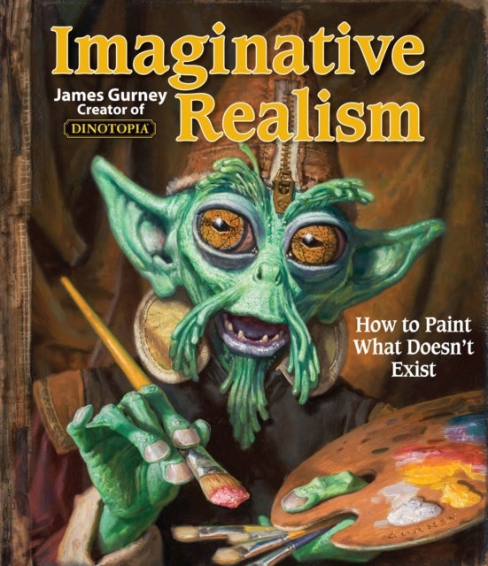 Imaginative Realism - How to Paint What Doesn't Exist