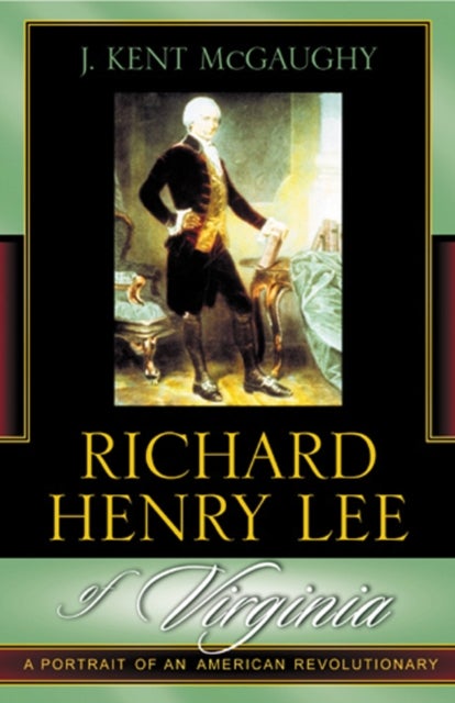 Richard Henry Lee of Virginia - A Portrait of an American Revolutionary