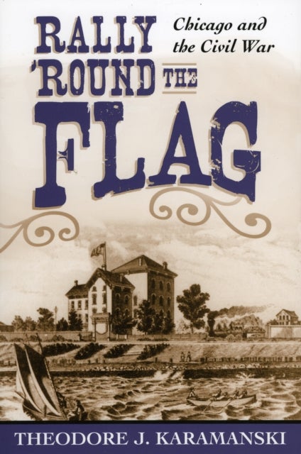 Rally 'Round the Flag - Chicago and the Civil War