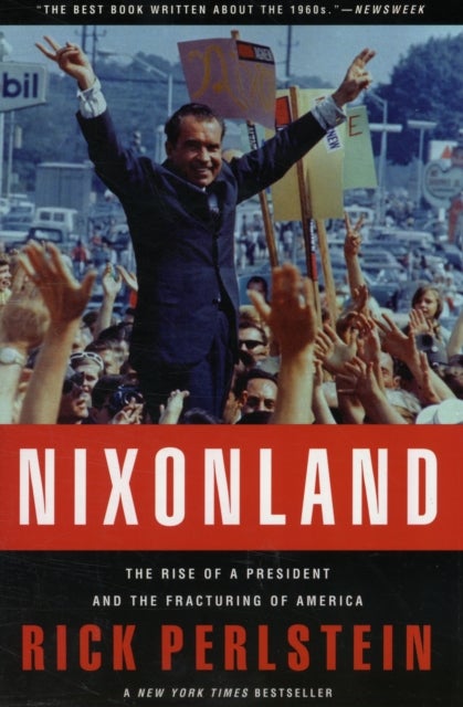 Nixonland - The Rise of a President and the Fracturing of America