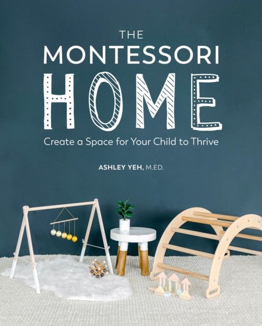 The Montessori Home - Create a Space for Your Child to Thrive