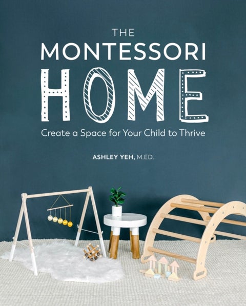 The Montessori Home - Create a Space for Your Child to Thrive