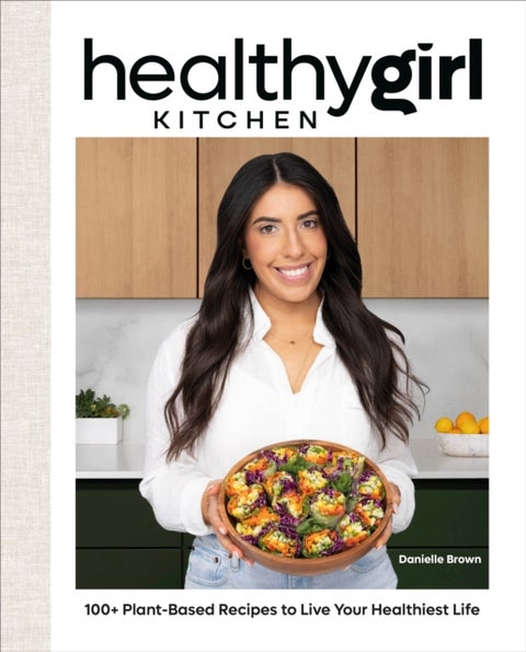 HealthyGirl Kitchen - 100+ Plant-Based Recipes to Live Your Healthiest Life