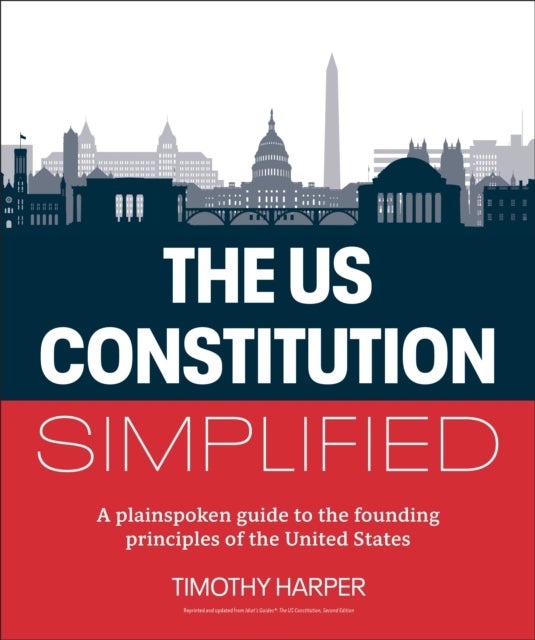The U.S. Constitution Simplified - A plainspoken guide to the founding principles of the United States
