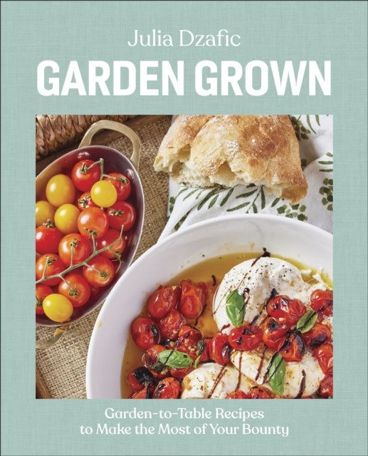 Garden Grown - Garden-to-Table Recipes to Make the Most of Your Bounty: A Cookbook