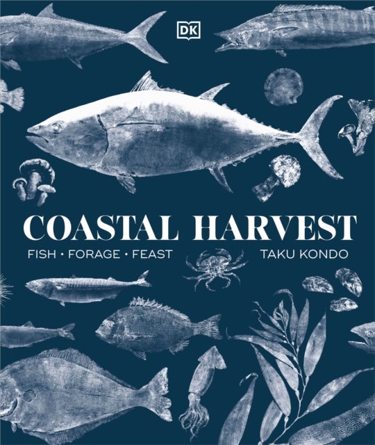 Coastal Harvest - Fish - Forage - Feast: A Cookbook