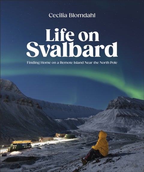Life on Svalbard - Finding Home on a Remote Island Near the North Pole