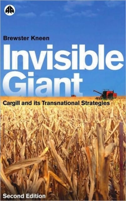 Invisible Giant - Cargill and Its Transnational Strategies