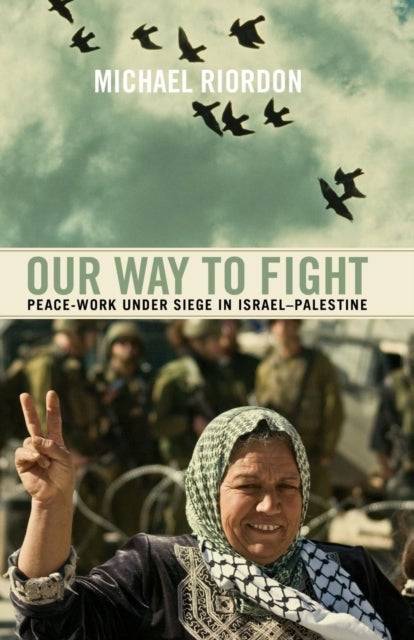 Our Way to Fight - Peace-Work Under Siege in Israel-Palestine