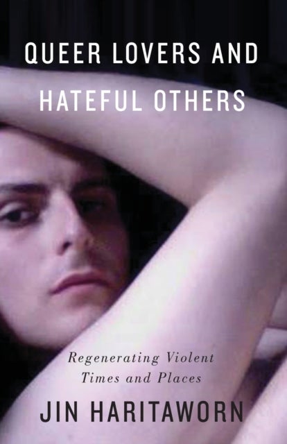 Queer Lovers and Hateful Others - Regenerating Violent Times and Places
