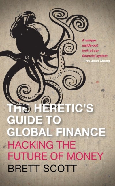 The Heretic's Guide to Global Finance - Hacking the Future of Money