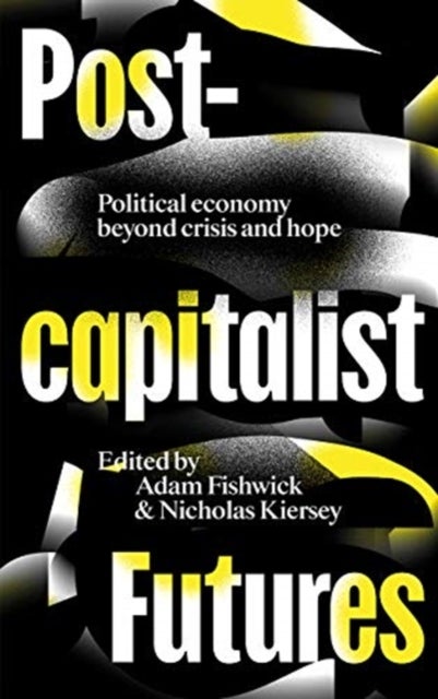 Post-capitalist Futures - Political Economy Beyond Crisis and Hope