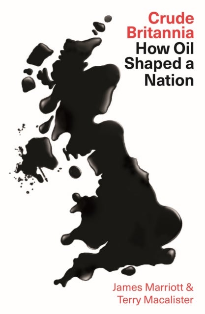 Crude Britannia - How Oil Shaped a Nation