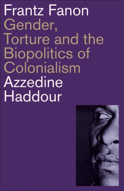 Frantz Fanon - Gender, Torture and the Biopolitics of Colonialism