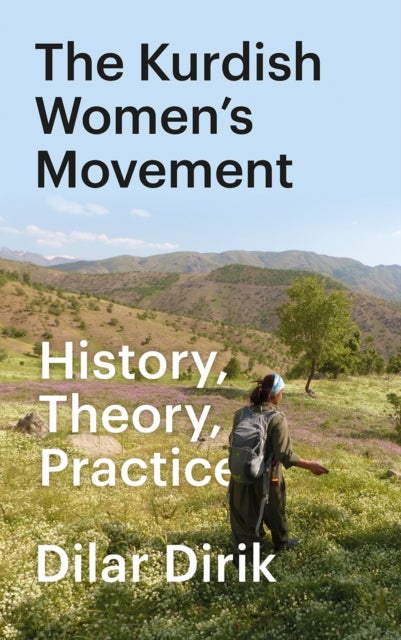 The Kurdish Women's Movement - History, Theory, Practice