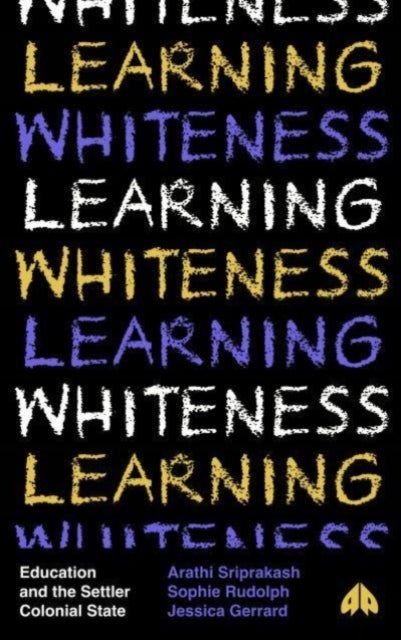 Learning Whiteness - Education and the Settler Colonial State