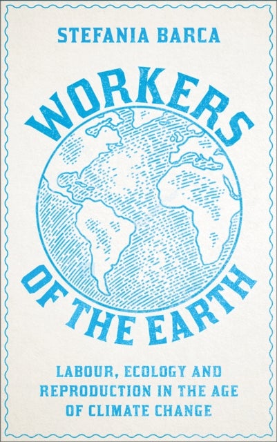 Workers of the Earth - Labour, Ecology and Reproduction in the Age of Climate Change