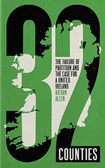 32 Counties - The Failure of Partition and the Case for a United Ireland
