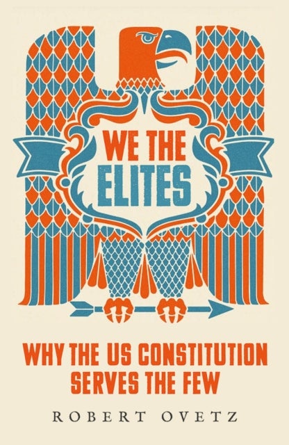 We the Elites - Why the US Constitution Serves the Few