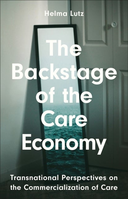 The Backstage of the Care Economy - Transnational Perspectives on the Commercialisation of Care