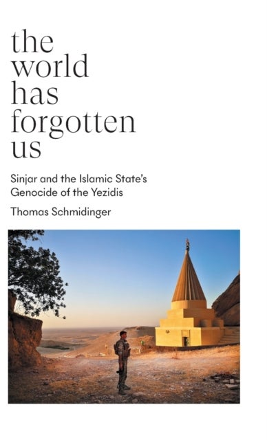 The World Has Forgotten Us - Sinjar and the Islamic State’s Genocide of the Yezidis