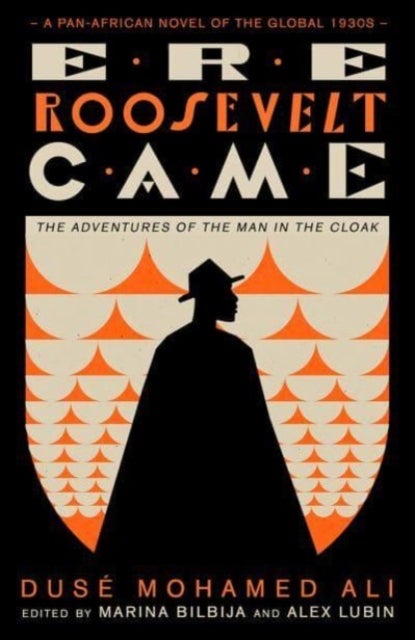 Ere Roosevelt Came - The Adventures of the Man in the Cloak - A Pan-African Novel of the Global 1930s