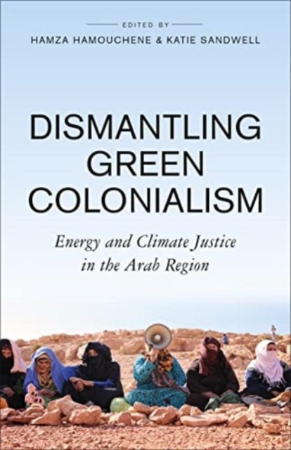 Dismantling Green Colonialism - Energy and Climate Justice in the Arab Region