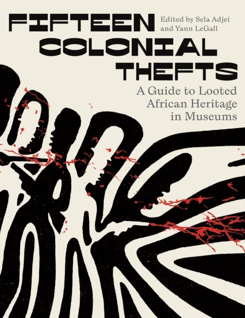 Fifteen Colonial Thefts - A Guide to Looted African Heritage in Museums
