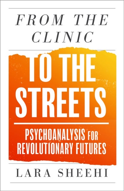From the Clinic to the Streets - Psychoanalysis for Revolutionary Futures