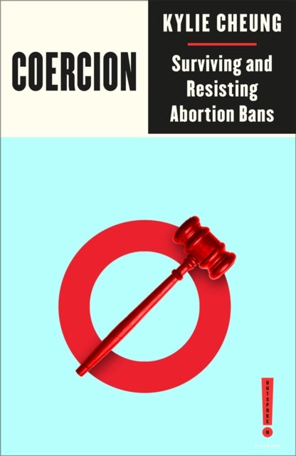 Coercion - Surviving and Resisting Abortion Bans