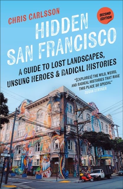 Hidden San Francisco - A Guide to Lost Landscapes, Unsung Heroes, and Radical Histories