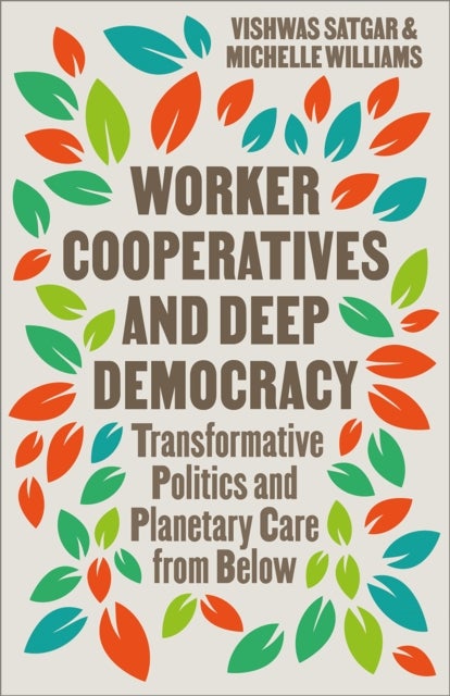 Worker Cooperatives and Deep Democracy - Transformative Politics and Planetary Care from Below