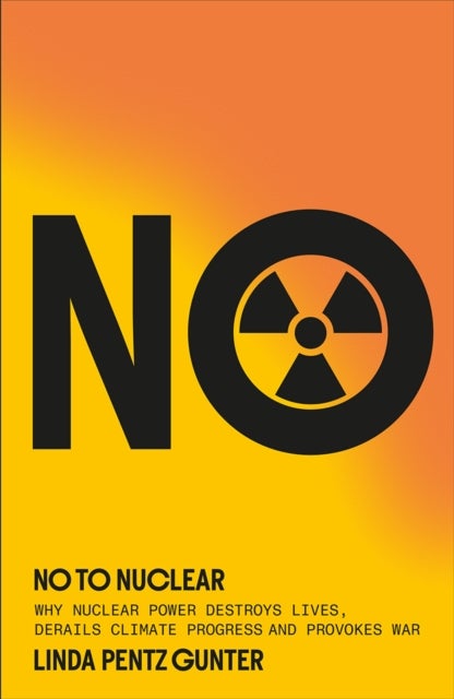 No To Nuclear - Why Nuclear Power Destroys Lives, Derails Climate Progress and Provokes War
