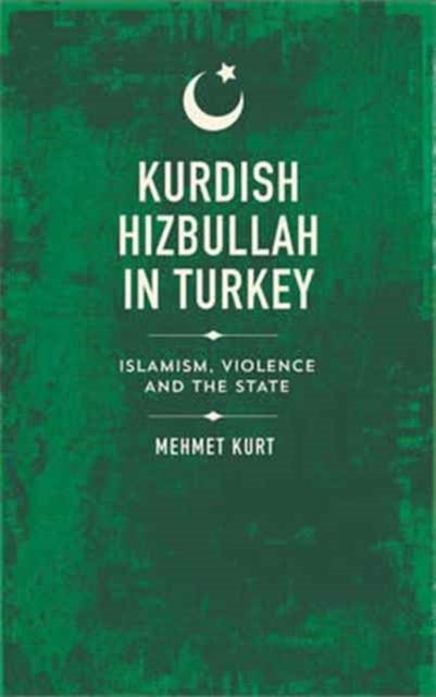 Kurdish Hizbullah in Turkey - Islamism, Violence and the State