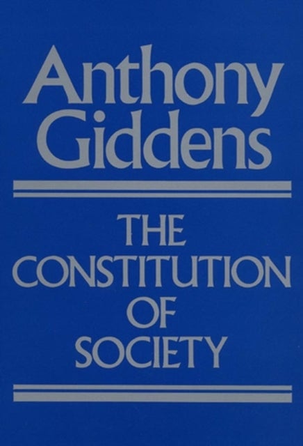 The Constitution of Society - Outline of the Theory of Structuration