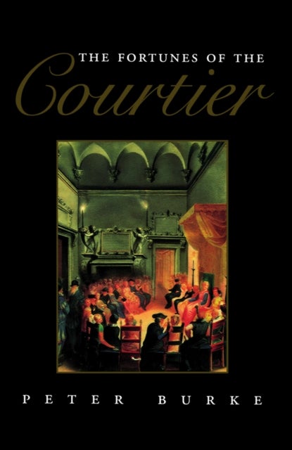 The Fortunes of the Courtier - The European Reception of Castiglione's Cortegiano