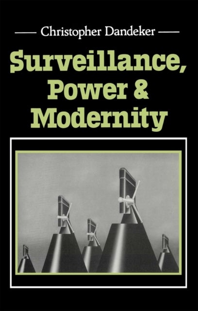 Surveillance, Power and Modernity - Bureaucracy and Discipline from 1700 to the Present Day