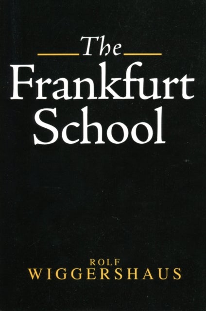 The Frankfurt School - Its History, Theory and Political Significance