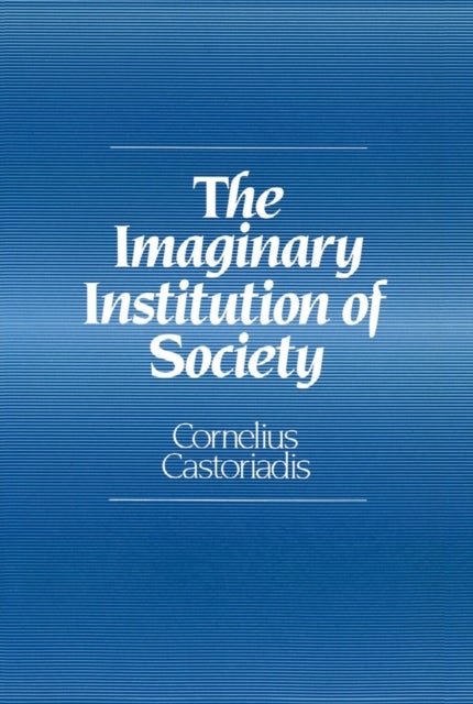 The Imaginary Institution of Society - Creativity and Autonomy in the Social-historical World