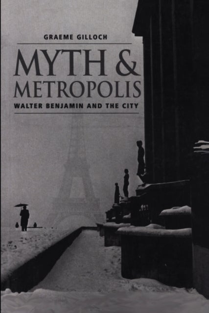 Myth and Metropolis - Walter Benjamin and the City