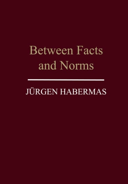 Between Facts and Norms - Contributions to a Discourse Theory of Law and Democracy