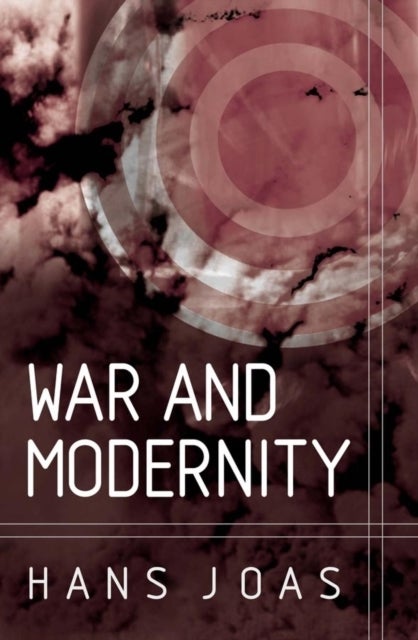 War and Modernity - Studies in the History of Vilolence in the 20th Century