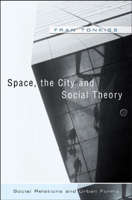 Space, the City and Social Theory - Social Relations and Urban Forms