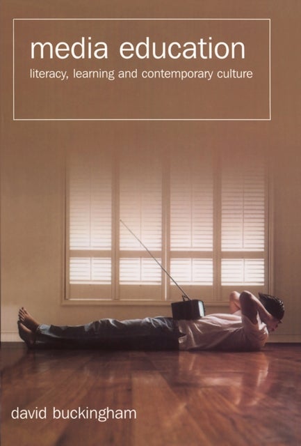 Media Education - Literacy, Learning and Contemporary Culture