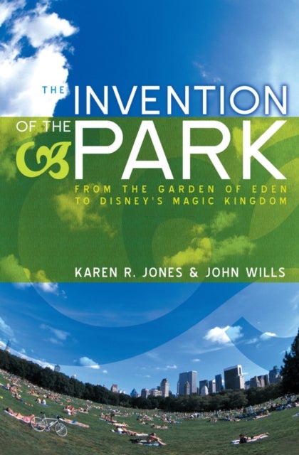 The Invention of the Park - Recreational Landscapes from the Garden of Eden to Disney's Magic Kingdom