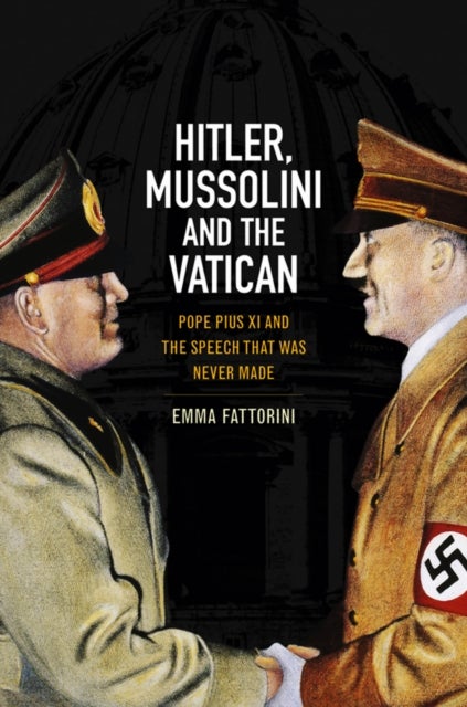 Hitler, Mussolini and the Vatican - Pope Pius XI and the Speech That was Never Made